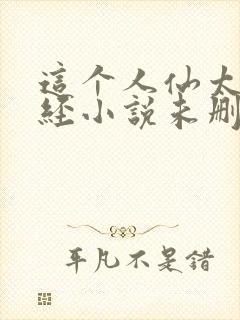 这个人仙太过正经小说未删减版