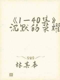 《1—40集》沉默的荣耀全集免费观看