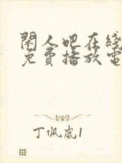 闲人吧在线观看免费播放电视剧