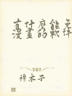 有什么能免费看漫画的软件