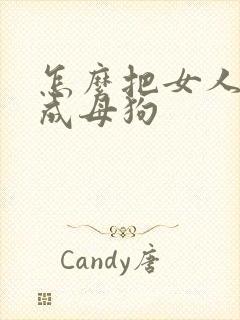 怎么把女人调教成母狗