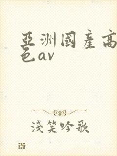 亚洲国产高清性色av