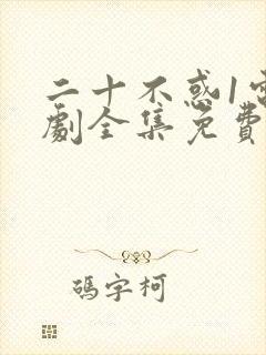 二十不惑1电视剧全集免费观看完整版