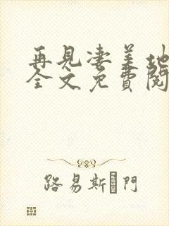 再见凄美地小说全文免费阅读