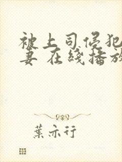 被上司侵犯的人妻 在线播放