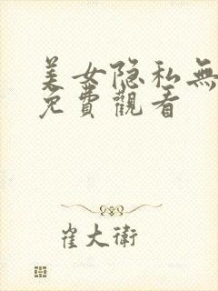 美女隐私无遮挡免费观看