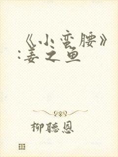 《小蛮腰》作者:姜之鱼