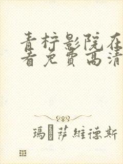 青柠影院在线观看免费高清电视剧