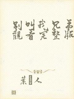 别叫我兄弟免费观看完整版在线全集