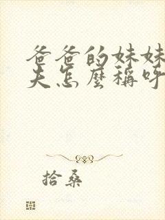 爸爸的妹妹的丈夫怎么称呼