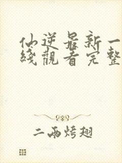 仙逆最新一集在线观看完整版