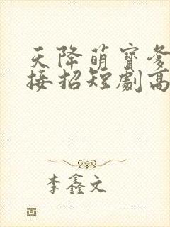 天降萌宝爹地快接招短剧高清观看