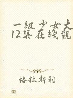 一级少女大人第12集在线观看