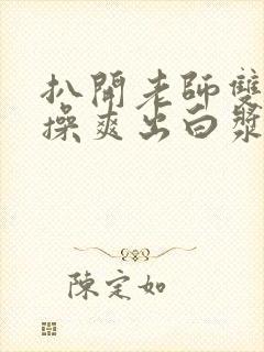 扒开老师双腿狂操爽出白浆封面