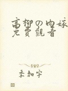 高柳の肉嫁动漫免费观看