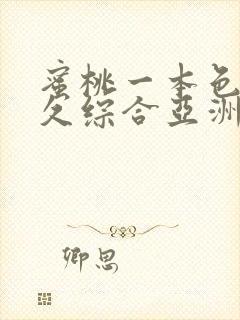 蜜桃一本色道久久综合亚洲精品冫