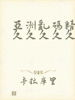 亚洲乱码精品久久久久久久