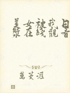 美女被我日出白浆在线观看