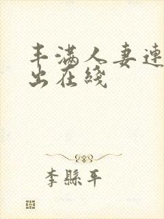 丰满人妻连续中出在线