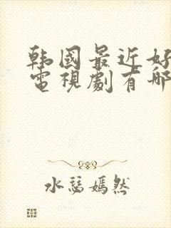 韩国最近好看的电视剧有哪些