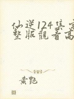 仙逆124集完整版观看高清封面