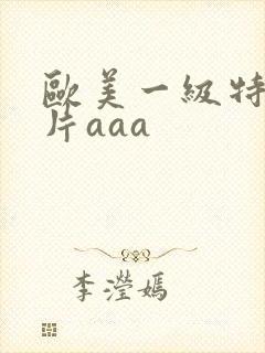 欧美一级特黄大片aaa