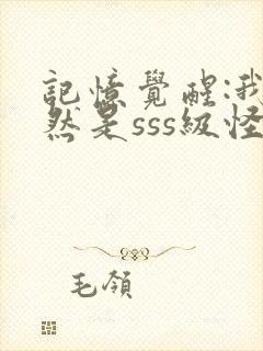 记忆觉醒:我竟然是sss级怪物小说