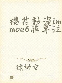 樱花动漫imomoe6版专注动漫