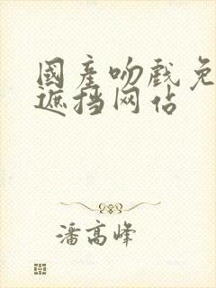 国产吻戏免费无遮挡网站封面