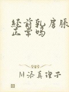 经前乳房胀痛是正常吗