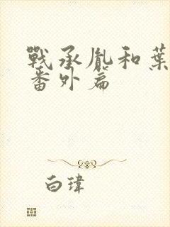 战承胤和叶苜苜番外篇