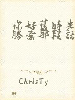 你好旧时光万事胜意那段话