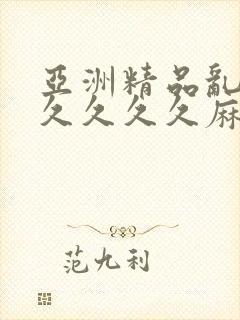 亚洲精品乱码久久久久久麻豆不卡