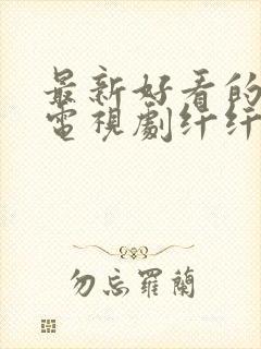 最新好看的电影电视剧纤纤影视