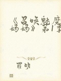 《召唤魅魔竟是妈妈》第1季动漫