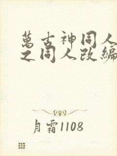 万古神同人恶堕之同人改编的小说