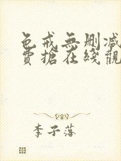 色戒无删减版免费抢在线观看