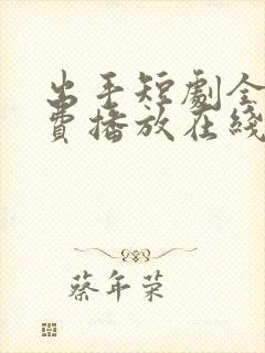 出手短剧全集免费播放在线观看