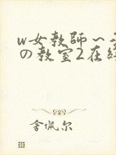 w女教师～淫辱の教室2在线观看