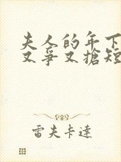 夫人的年下保镖又争又抢短剧免费观看