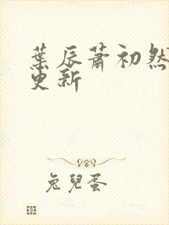 叶辰萧初然超前更新