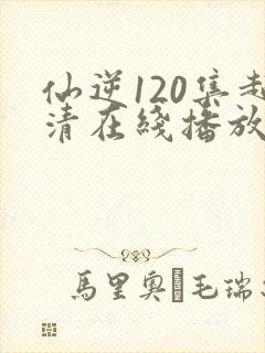 仙逆120集超清在线播放