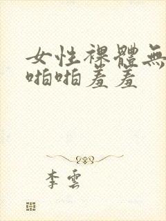 女性裸体无遮挡啪啪羞羞