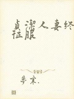 贞洁人妻终于被征服