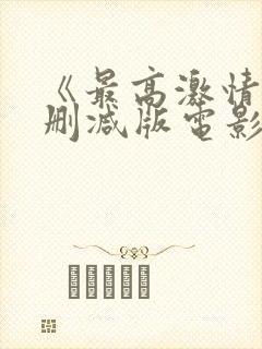 《最高激情》无删减版电影