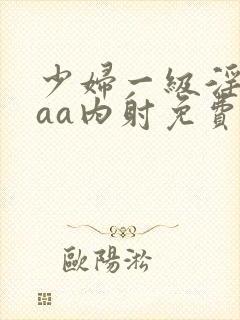 少妇一级淫片aaa内射免费