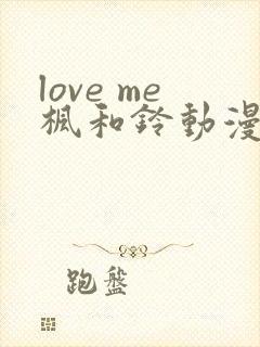 love me枫和铃动漫