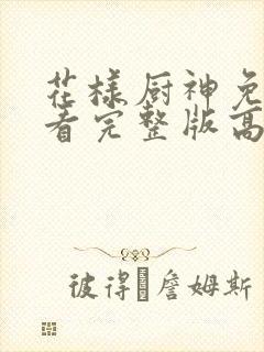 花样厨神免费观看完整版高清封面