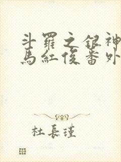 斗罗之银神传承马红俊番外3