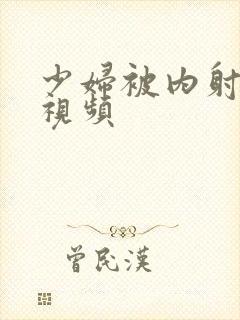 少妇被内射真实视频